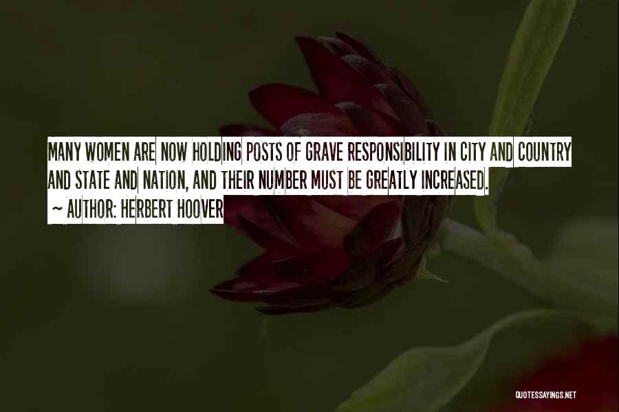 Herbert Hoover Quotes: Many Women Are Now Holding Posts Of Grave Responsibility In City And Country And State And Nation, And Their Number