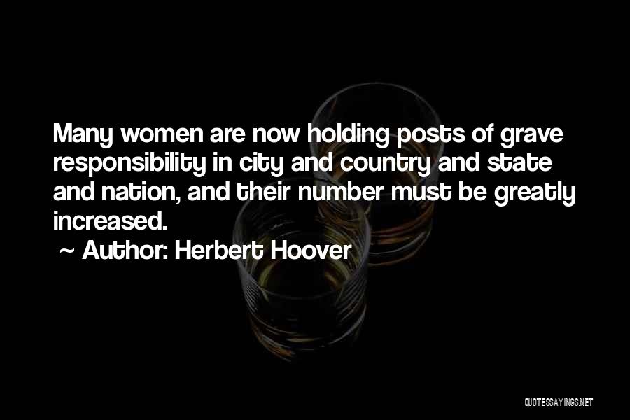 Herbert Hoover Quotes: Many Women Are Now Holding Posts Of Grave Responsibility In City And Country And State And Nation, And Their Number