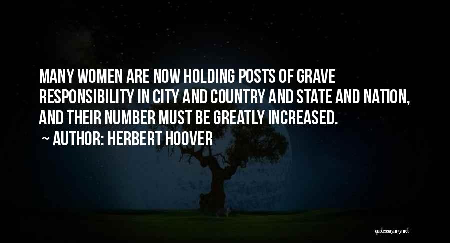 Herbert Hoover Quotes: Many Women Are Now Holding Posts Of Grave Responsibility In City And Country And State And Nation, And Their Number