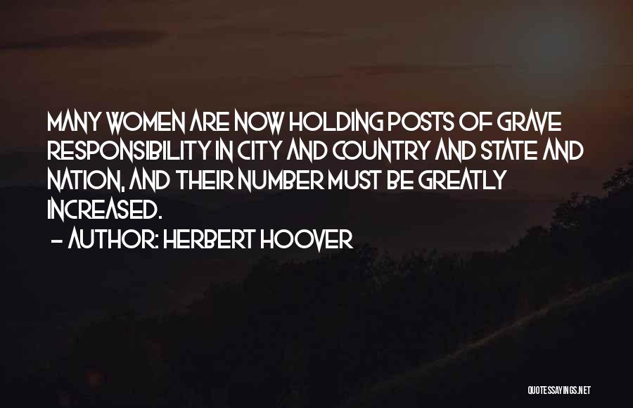 Herbert Hoover Quotes: Many Women Are Now Holding Posts Of Grave Responsibility In City And Country And State And Nation, And Their Number