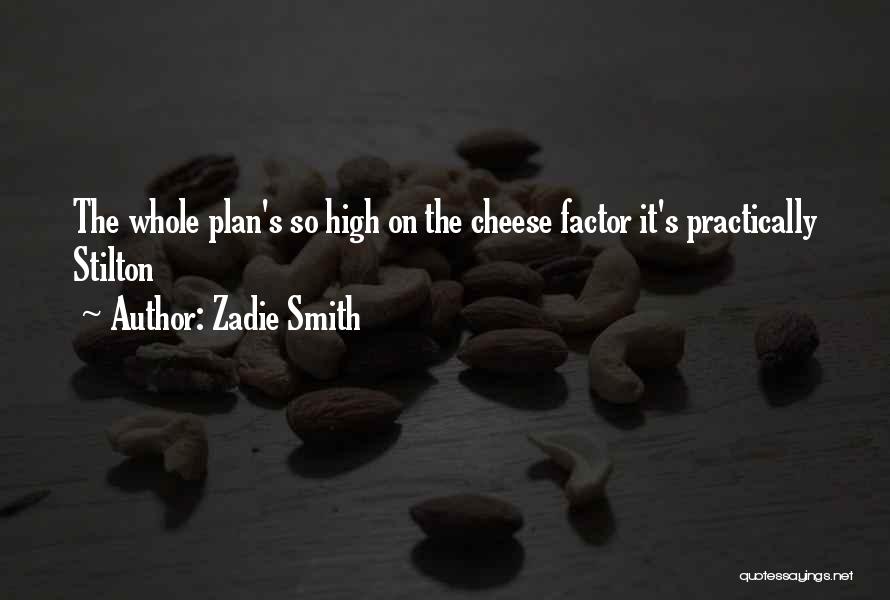 Zadie Smith Quotes: The Whole Plan's So High On The Cheese Factor It's Practically Stilton