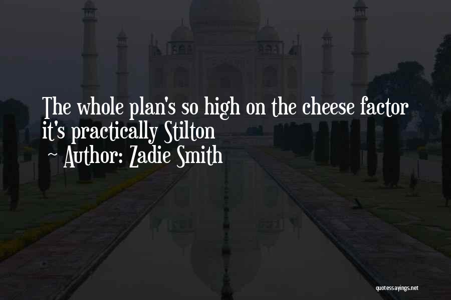 Zadie Smith Quotes: The Whole Plan's So High On The Cheese Factor It's Practically Stilton