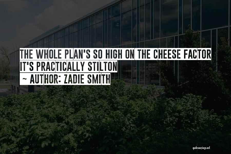 Zadie Smith Quotes: The Whole Plan's So High On The Cheese Factor It's Practically Stilton