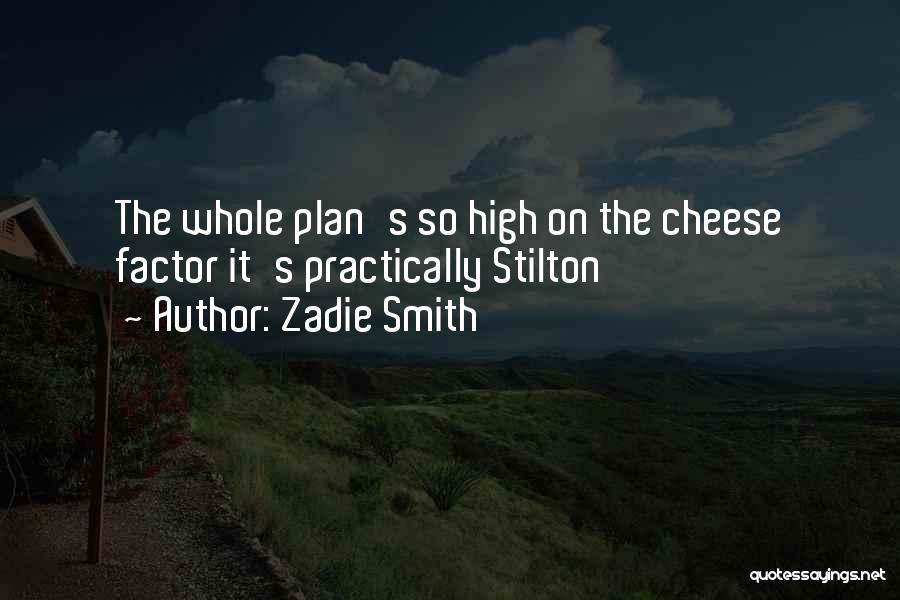 Zadie Smith Quotes: The Whole Plan's So High On The Cheese Factor It's Practically Stilton