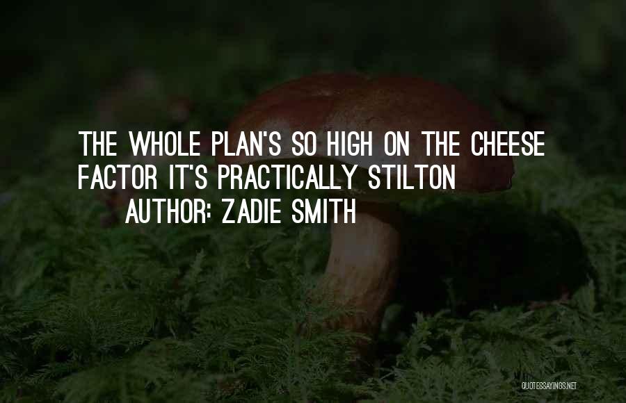 Zadie Smith Quotes: The Whole Plan's So High On The Cheese Factor It's Practically Stilton