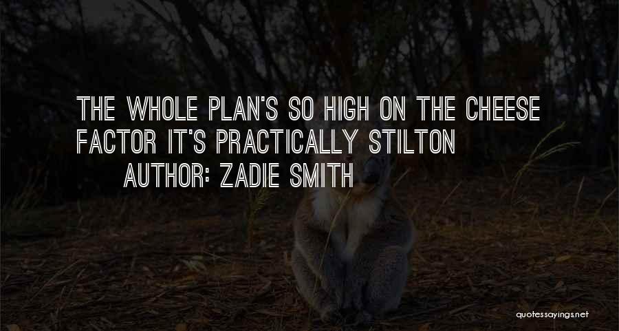 Zadie Smith Quotes: The Whole Plan's So High On The Cheese Factor It's Practically Stilton
