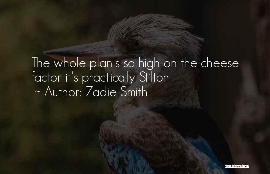 Zadie Smith Quotes: The Whole Plan's So High On The Cheese Factor It's Practically Stilton