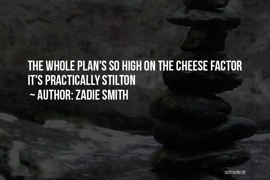Zadie Smith Quotes: The Whole Plan's So High On The Cheese Factor It's Practically Stilton