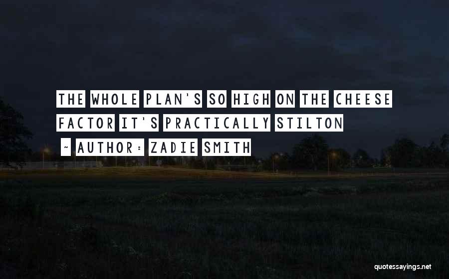 Zadie Smith Quotes: The Whole Plan's So High On The Cheese Factor It's Practically Stilton