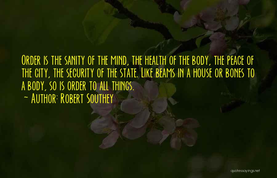 Robert Southey Quotes: Order Is The Sanity Of The Mind, The Health Of The Body, The Peace Of The City, The Security Of