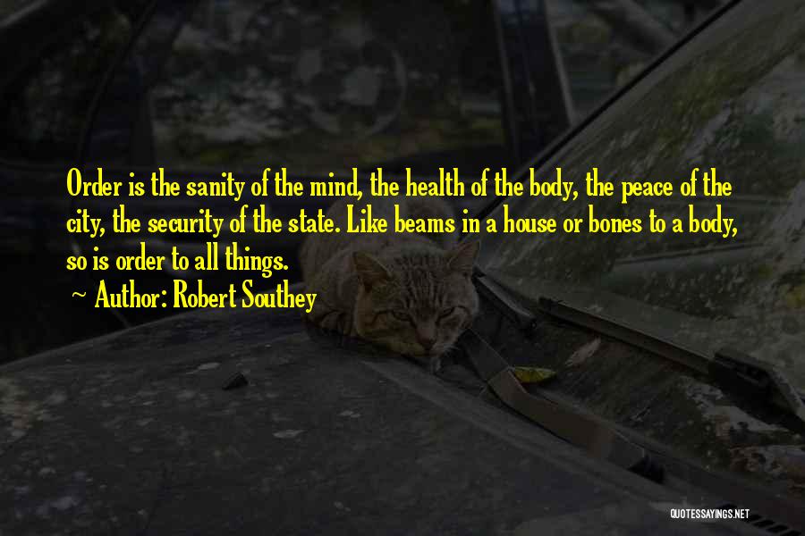 Robert Southey Quotes: Order Is The Sanity Of The Mind, The Health Of The Body, The Peace Of The City, The Security Of