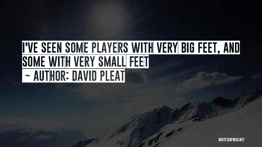David Pleat Quotes: I've Seen Some Players With Very Big Feet, And Some With Very Small Feet
