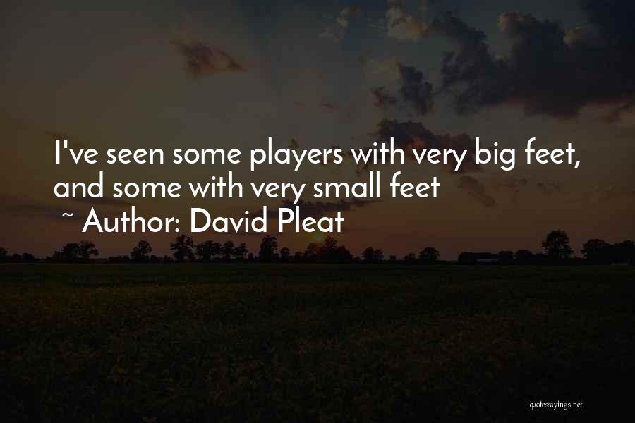 David Pleat Quotes: I've Seen Some Players With Very Big Feet, And Some With Very Small Feet