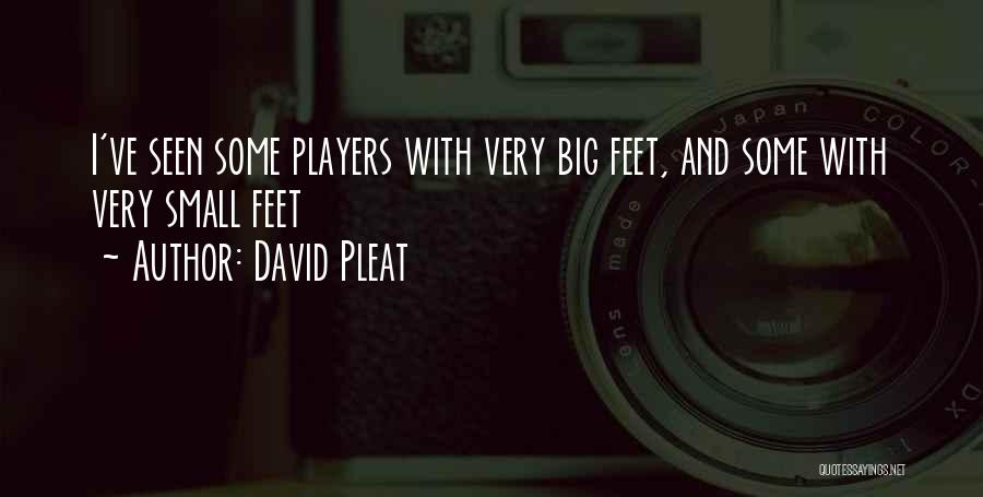 David Pleat Quotes: I've Seen Some Players With Very Big Feet, And Some With Very Small Feet