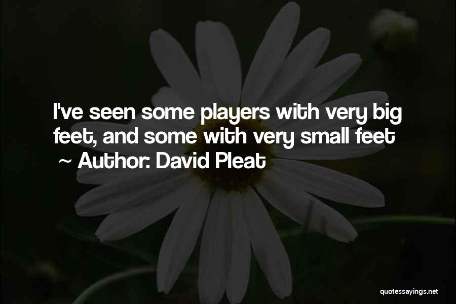 David Pleat Quotes: I've Seen Some Players With Very Big Feet, And Some With Very Small Feet