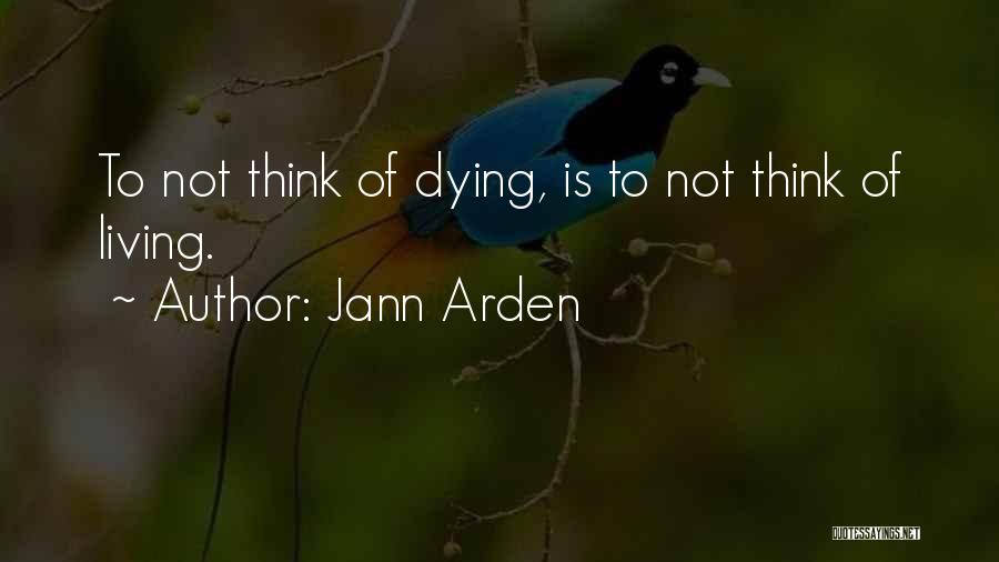 Jann Arden Quotes: To Not Think Of Dying, Is To Not Think Of Living.