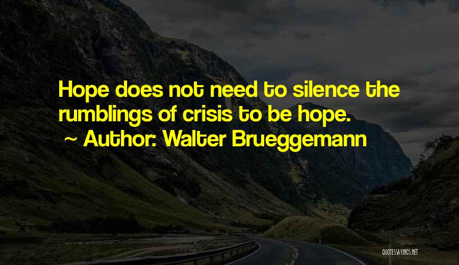 Walter Brueggemann Quotes: Hope Does Not Need To Silence The Rumblings Of Crisis To Be Hope.