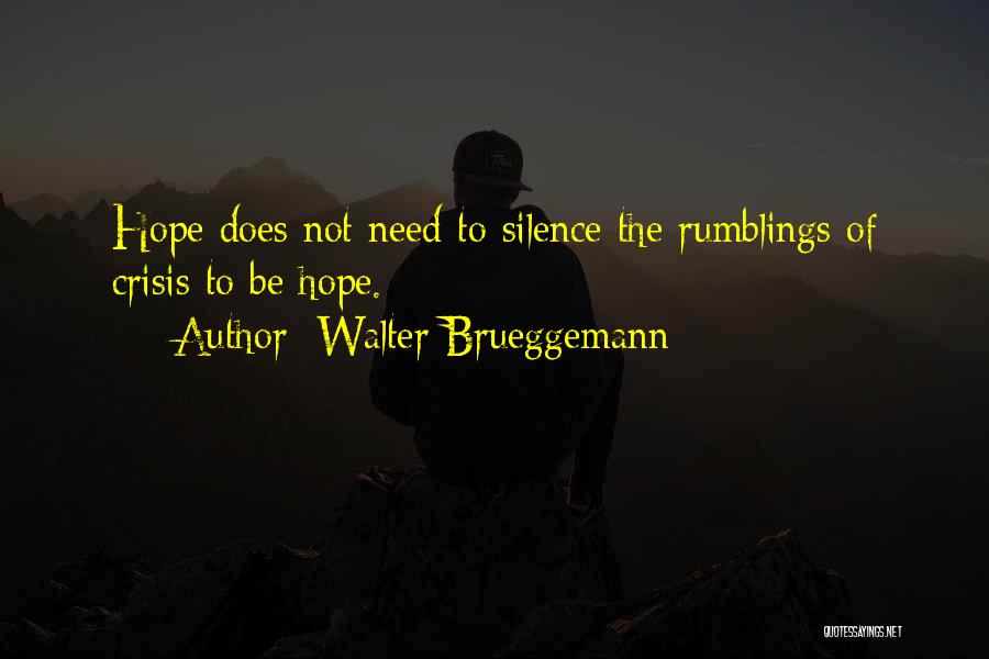 Walter Brueggemann Quotes: Hope Does Not Need To Silence The Rumblings Of Crisis To Be Hope.