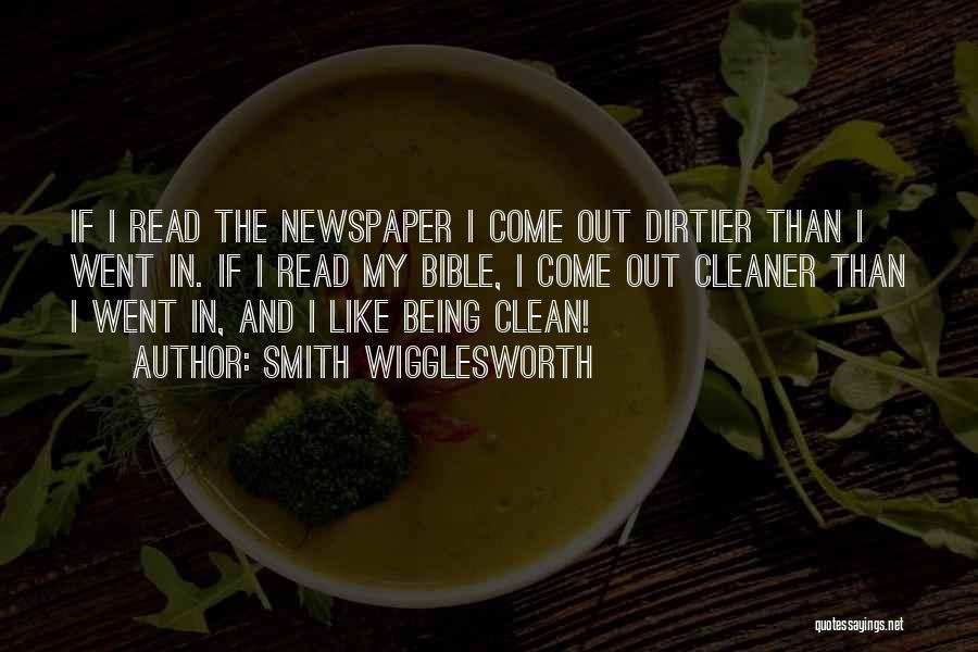Smith Wigglesworth Quotes: If I Read The Newspaper I Come Out Dirtier Than I Went In. If I Read My Bible, I Come