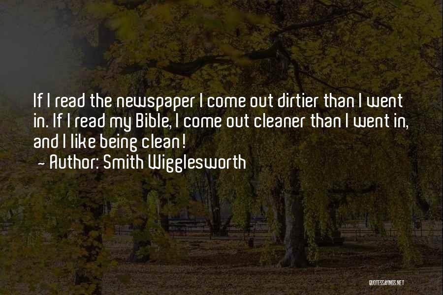 Smith Wigglesworth Quotes: If I Read The Newspaper I Come Out Dirtier Than I Went In. If I Read My Bible, I Come