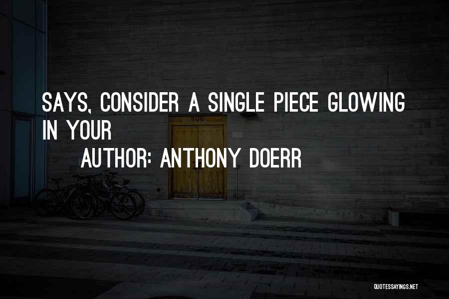 Anthony Doerr Quotes: Says, Consider A Single Piece Glowing In Your