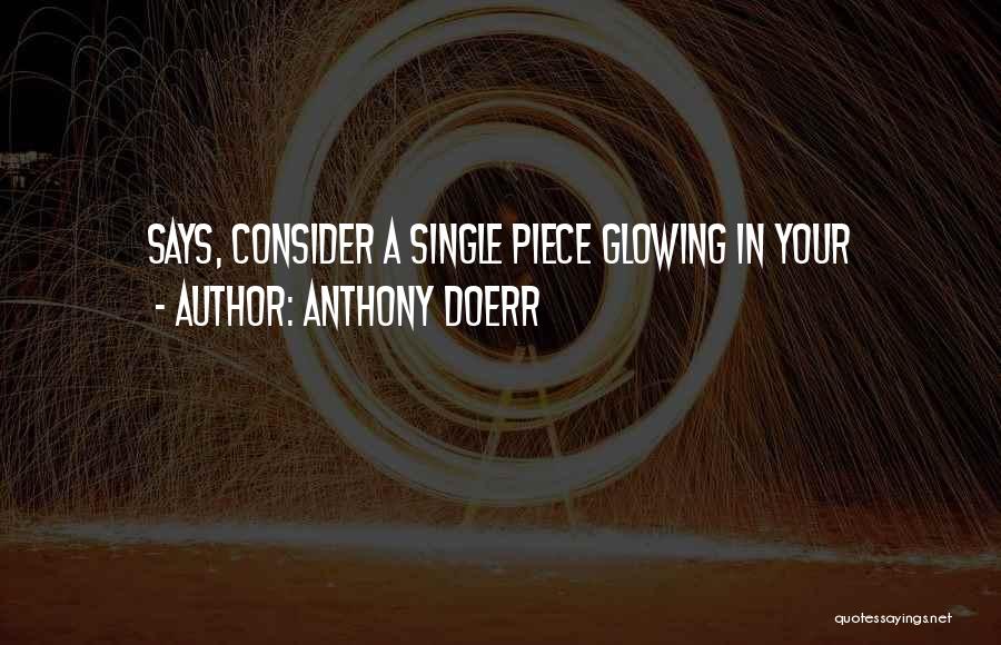 Anthony Doerr Quotes: Says, Consider A Single Piece Glowing In Your