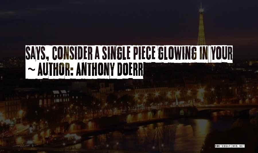 Anthony Doerr Quotes: Says, Consider A Single Piece Glowing In Your