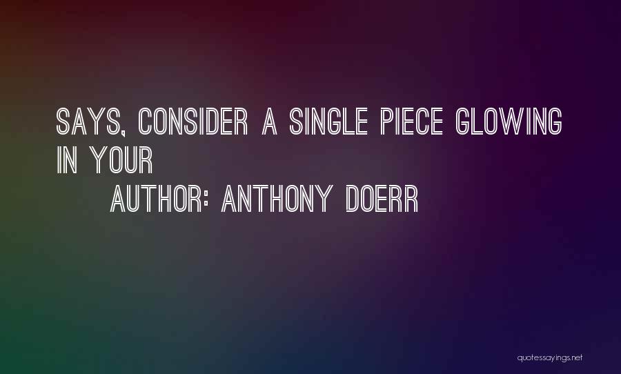 Anthony Doerr Quotes: Says, Consider A Single Piece Glowing In Your