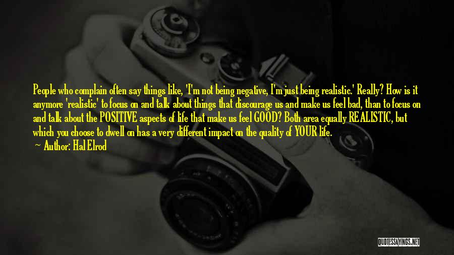 Hal Elrod Quotes: People Who Complain Often Say Things Like, 'i'm Not Being Negative, I'm Just Being Realistic.' Really? How Is It Anymore