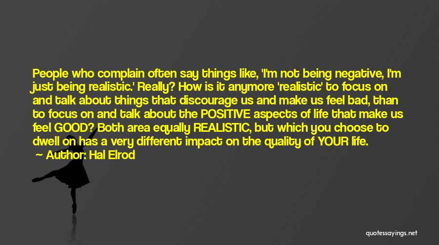 Hal Elrod Quotes: People Who Complain Often Say Things Like, 'i'm Not Being Negative, I'm Just Being Realistic.' Really? How Is It Anymore