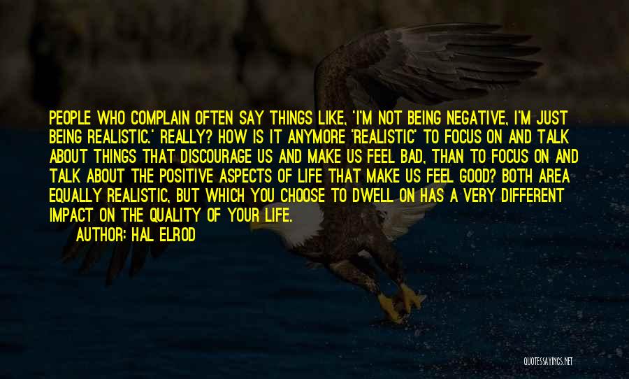 Hal Elrod Quotes: People Who Complain Often Say Things Like, 'i'm Not Being Negative, I'm Just Being Realistic.' Really? How Is It Anymore