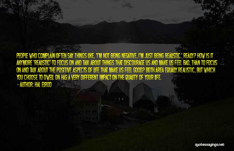 Hal Elrod Quotes: People Who Complain Often Say Things Like, 'i'm Not Being Negative, I'm Just Being Realistic.' Really? How Is It Anymore