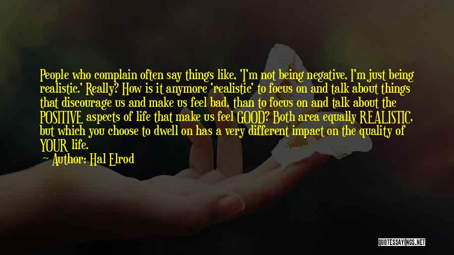 Hal Elrod Quotes: People Who Complain Often Say Things Like, 'i'm Not Being Negative, I'm Just Being Realistic.' Really? How Is It Anymore