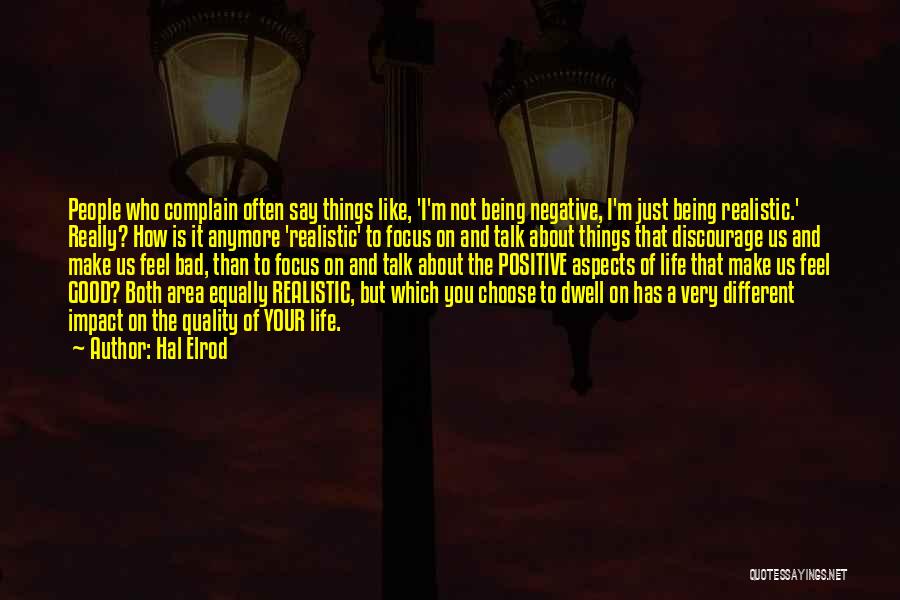 Hal Elrod Quotes: People Who Complain Often Say Things Like, 'i'm Not Being Negative, I'm Just Being Realistic.' Really? How Is It Anymore