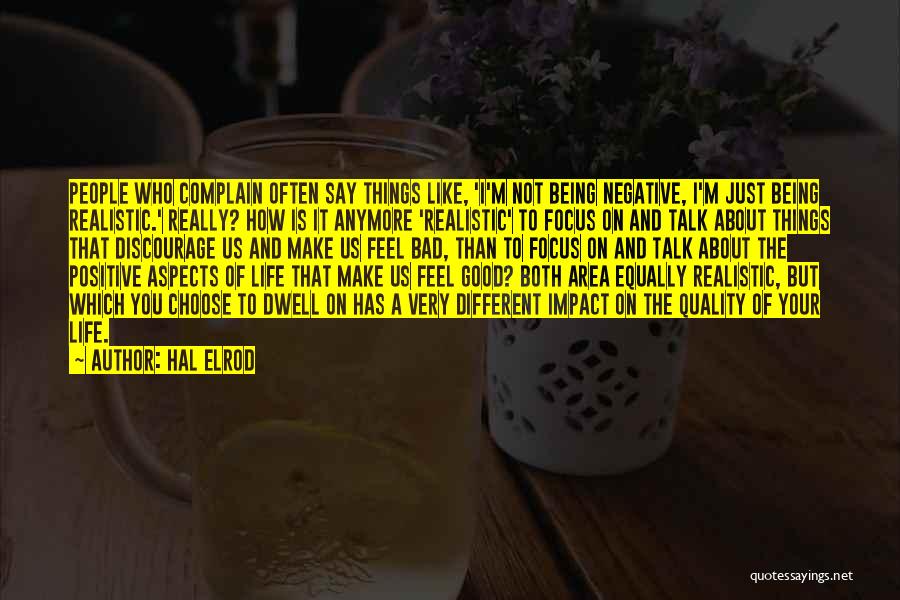 Hal Elrod Quotes: People Who Complain Often Say Things Like, 'i'm Not Being Negative, I'm Just Being Realistic.' Really? How Is It Anymore