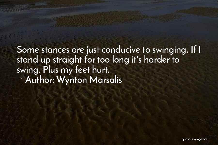 Wynton Marsalis Quotes: Some Stances Are Just Conducive To Swinging. If I Stand Up Straight For Too Long It's Harder To Swing. Plus