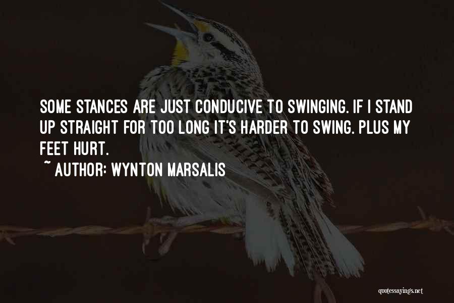 Wynton Marsalis Quotes: Some Stances Are Just Conducive To Swinging. If I Stand Up Straight For Too Long It's Harder To Swing. Plus
