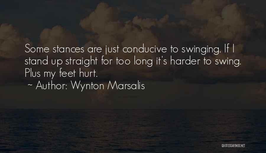 Wynton Marsalis Quotes: Some Stances Are Just Conducive To Swinging. If I Stand Up Straight For Too Long It's Harder To Swing. Plus