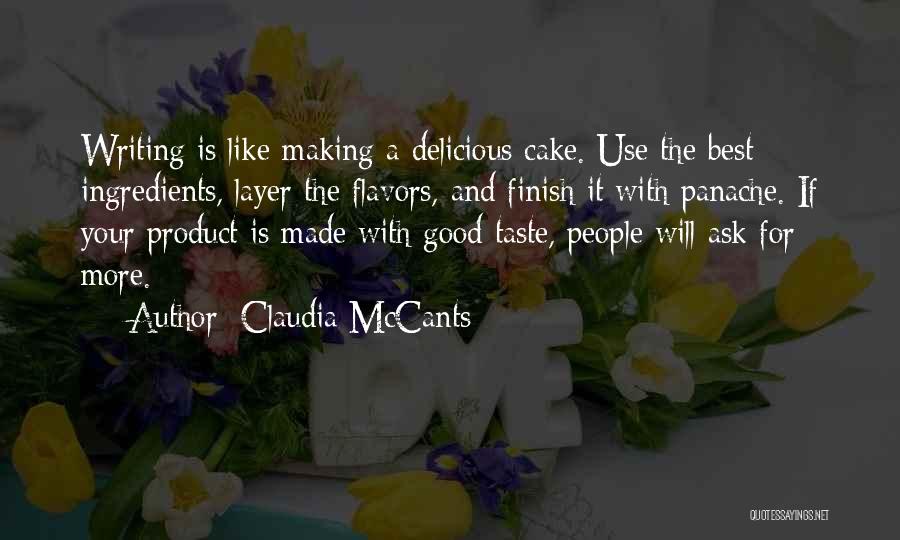 Claudia McCants Quotes: Writing Is Like Making A Delicious Cake. Use The Best Ingredients, Layer The Flavors, And Finish It With Panache. If