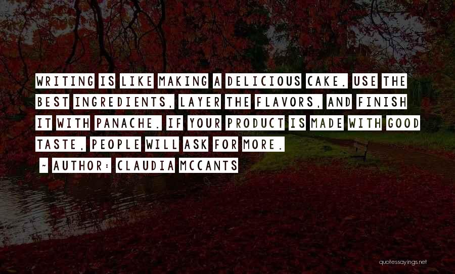 Claudia McCants Quotes: Writing Is Like Making A Delicious Cake. Use The Best Ingredients, Layer The Flavors, And Finish It With Panache. If