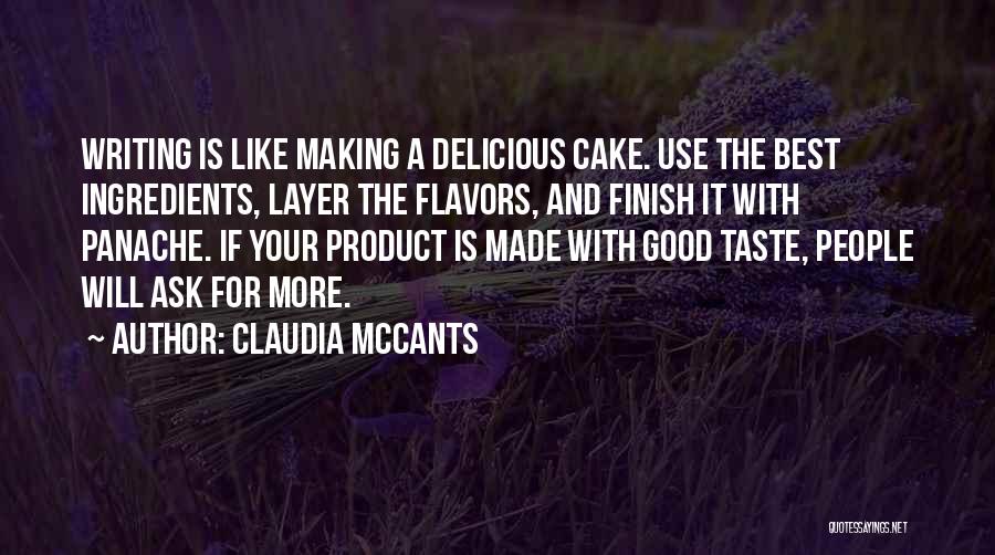 Claudia McCants Quotes: Writing Is Like Making A Delicious Cake. Use The Best Ingredients, Layer The Flavors, And Finish It With Panache. If