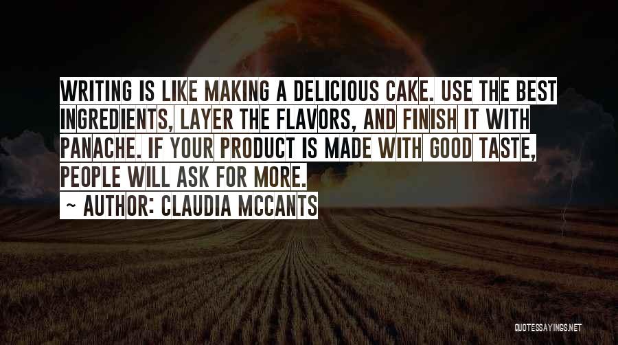 Claudia McCants Quotes: Writing Is Like Making A Delicious Cake. Use The Best Ingredients, Layer The Flavors, And Finish It With Panache. If