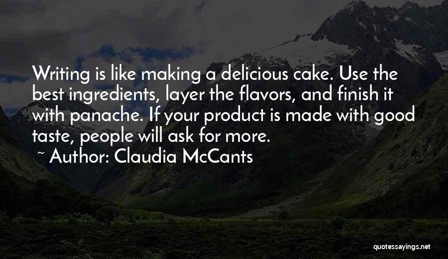 Claudia McCants Quotes: Writing Is Like Making A Delicious Cake. Use The Best Ingredients, Layer The Flavors, And Finish It With Panache. If