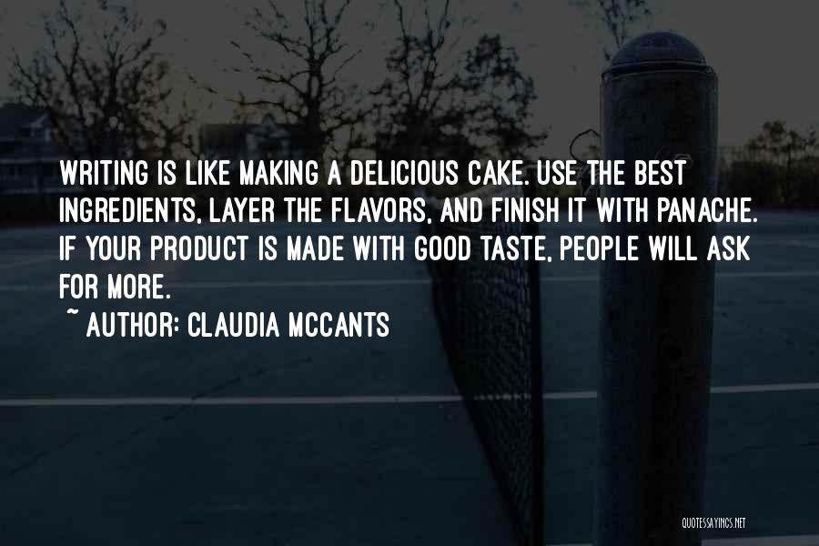 Claudia McCants Quotes: Writing Is Like Making A Delicious Cake. Use The Best Ingredients, Layer The Flavors, And Finish It With Panache. If