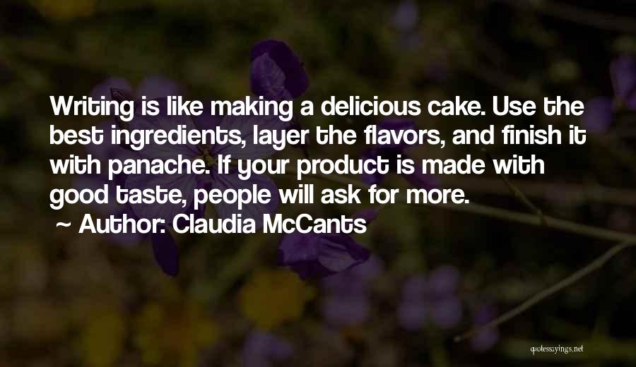 Claudia McCants Quotes: Writing Is Like Making A Delicious Cake. Use The Best Ingredients, Layer The Flavors, And Finish It With Panache. If