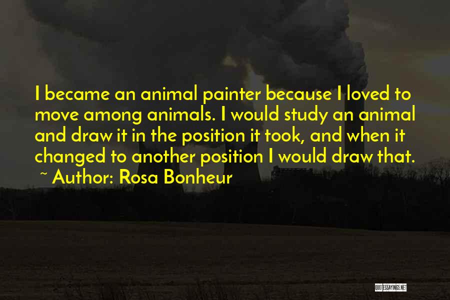 Rosa Bonheur Quotes: I Became An Animal Painter Because I Loved To Move Among Animals. I Would Study An Animal And Draw It
