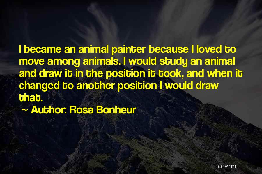 Rosa Bonheur Quotes: I Became An Animal Painter Because I Loved To Move Among Animals. I Would Study An Animal And Draw It
