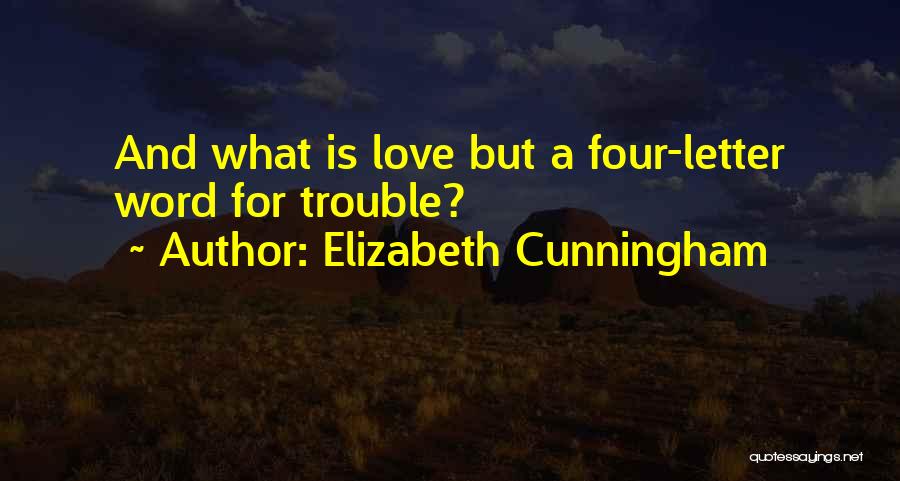 Elizabeth Cunningham Quotes: And What Is Love But A Four-letter Word For Trouble?