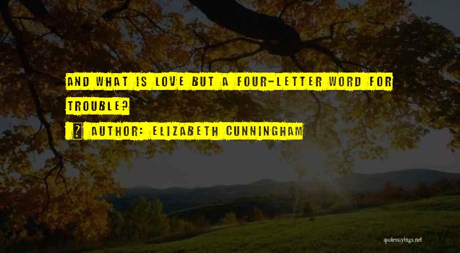 Elizabeth Cunningham Quotes: And What Is Love But A Four-letter Word For Trouble?