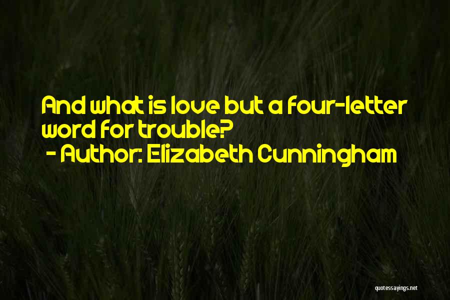 Elizabeth Cunningham Quotes: And What Is Love But A Four-letter Word For Trouble?